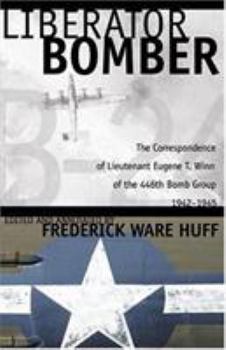 Hardcover Liberator Bomber: The Correspondence of Lieutenant Eugene T. Winn of the 446th Bomber Group, 1942-1945 Book