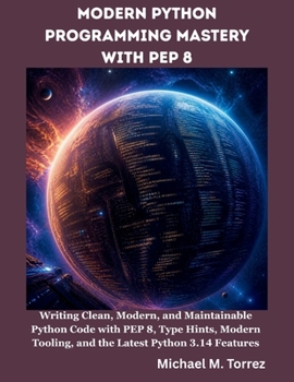 Paperback Modern Python Programming Mastery with Pep 8: Writing Clean, Modern, and Maintainable Python Code with PEP 8, Type Hints, Modern Tooling, and the Latest Python 3.14 Features (The Big Minds) Book