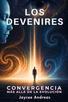 Los Devenires: Convergencia Más Allá de la Evolución: Un thriller de ciencia ficción que desafía la mente sobre la evolución humana, la integración de ... definitiva con la realidad. (Spanish Edition)
