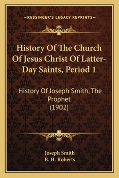 Paperback History Of The Church Of Jesus Christ Of Latter-Day Saints, Period 1: History Of Joseph Smith, The Prophet (1902) Book