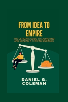 Paperback From Idea to Empire: The Ultimate Guide to Launching and Scaling a Thriving Business Book