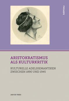 Hardcover Aristokratismus ALS Kulturkritik: Kulturelle Adelssemantiken Zwischen 1890 Und 1945 [German] Book