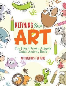 Paperback Refining Your Art: The Hand Drawn Animals Guide Activity Book