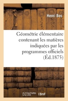 Paperback Géométrie Élémentaire: Contenant Les Matières Indiquées Par Les Programmes Officiels: Pour l'Enseignement de la Géométrie Dans Les Classes de Lettres [French] Book