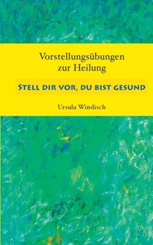 Paperback Stell dir vor, du bist gesund: Vorstellungsübungen zur Heilung [German] Book