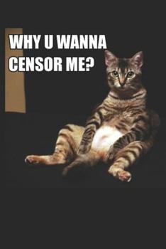 Paperback Why U Wanna Censor Me: Funny Cat Meme Book Caturday Gift. Perfect for School, Writing Poetry, Use as a Diary, Gratitude Writing, Travel Journ Book