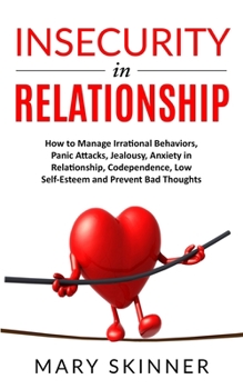 Paperback Insecurity in Relationship: How to Manage Irrational Behaviors, Panic Attacks, Jealousy, Anxiety in Relationship, Codependence, Low Self-Esteem an Book
