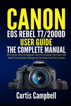 Paperback Canon EOS Rebel T7/2000D User Guide: The Complete Manual with Tips & Tricks for Beginners and Pro to Master the Canon EOS Rebel T7/2000D Basic Setting Book