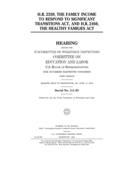 Paperback H.R. 2339, the Family Income to Respond to Significant Transitions Act and H.R. 2460, the Healthy Families Act Book