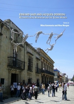 Hardcover Edward Said and Jacques Derrida: Reconstellating Humanism and the Global Hybrid Book