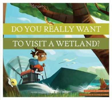 Do You Really Want to Visit a Wetland? (Do You Really Want to Visit…?) - Book  of the Do you really want to visit Earth's biomes?