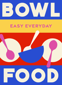 Hardcover Bowl Food: 180 Simple Triple-Tested Recipes Book