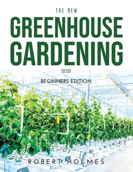 Paperback The New Greenhouse Gardening 2021: Beginners Edition Book