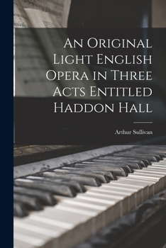 Paperback An Original Light English Opera in Three Acts Entitled Haddon Hall Book