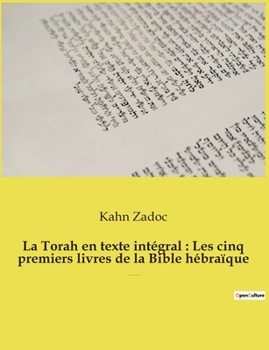 Paperback La Torah en texte intégral: Les cinq premiers livres de la Bible hébraïque: La Torah commentée par le Grand-Rabbin Zadoc Kahn [French] Book