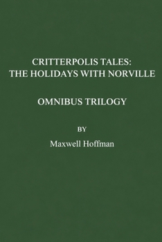 Critterpolis Tales: The Holidays With Norville Omnibus Trilogy