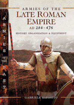 Hardcover Armies of the Late Roman Empire Ad 284 to 476: History, Organization and Equipment Book