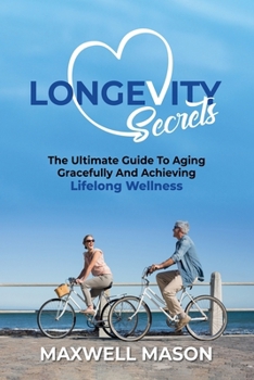 Paperback Longevity Secrets: The Ultimate Guide to Aging Gracefully and Achieving Lifelong Wellness Book
