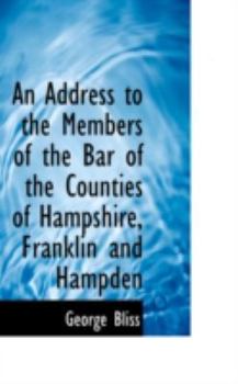An Address to the Members of the Bar of the Counties of Hampshire, Franklin and Hampden