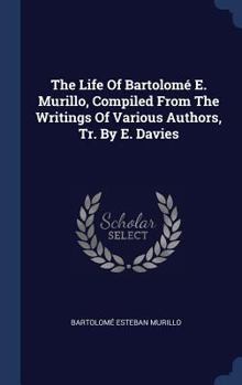The Life of Bartolom' E. Murillo, Compiled from the Writings of Various Authors, Tr. by E. Davies