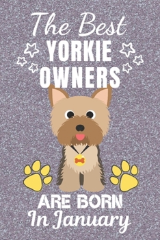 The Best Yorkie Owners Are Born In January: Yorkie gifts. This Yorkie Notebook / Yorkie Journal is 6x9in with 110+ lined ruled pages. It makes a ... for Yorkie Lovers. Yorkshire terrier Gifts.