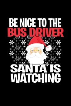 Be Nice To The Bus Driver Santa is Watching: Funny Blank Lined Journal. Secret Santa Christmas Gift. (Office Holiday Humor Edition)