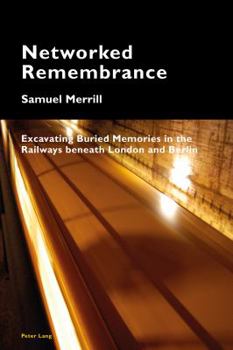 Paperback Networked Remembrance: Excavating Buried Memories in the Railways beneath London and Berlin Book