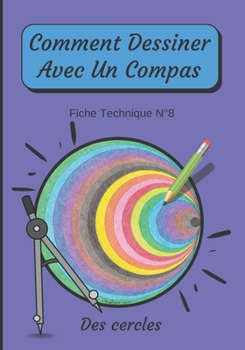 Paperback Comment Dessiner Avec Un Compas Fiche Technique N°8 Des cercles: Apprendre à Dessiner Pour Enfants de 6 ans Dessin Au Compas [French] Book