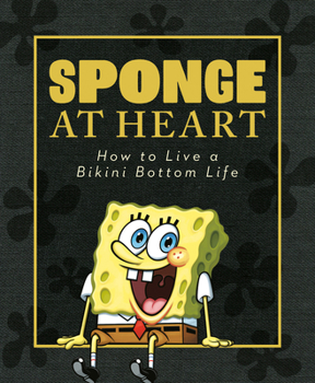 Hardcover Sponge at Heart: How to Live a Bikini Bottom Life (Spongebob Squarepants) Book