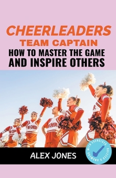 Paperback Cheerleaders Team Captain: How to Master the Game and Inspire Others Book