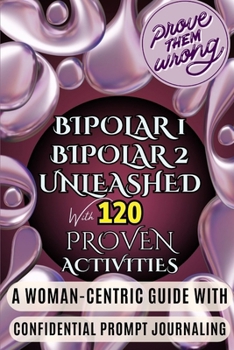 Paperback Bipolar 1 and Bipolar 2 Unleashed with 120 Proven Activities: Navigating Mood Swings: 120 Proven Activities for Women, Teen Girls, Adults with Bipolar Book