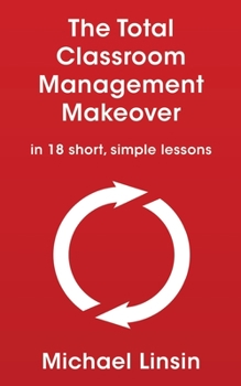 Paperback The Total Classroom Management Makeover: in 18 short, simple lessons Book