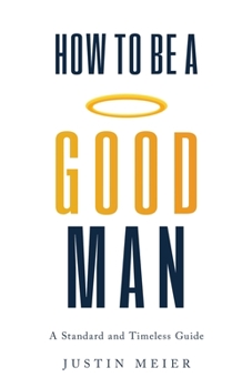 Paperback How to Be a Good Man: A Standard and Timeless Guide Book