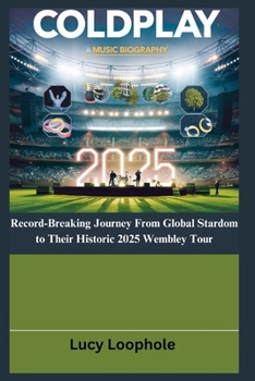 Coldplay: Record-Breaking Journey From Global Stardom to Their Historic 2025 Wembley Tour