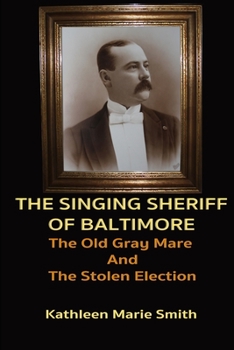 Paperback The Singing Sheriff of Baltimore: The Old Gray Mare and the Stolen Election Book