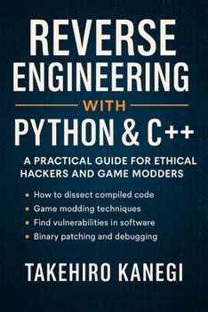 Paperback Reverse Engineering with Python & C++: A Practical Guide for Ethical Hackers and Game Modders Book