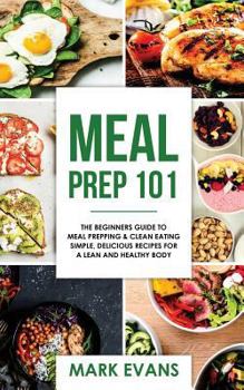 Paperback Meal Prep: 101 - The Beginner's Guide to Meal Prepping and Clean Eating - Simple, Delicious Recipes for a Lean and Healthy Body Book