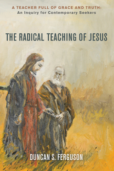 Paperback The Radical Teaching of Jesus: A Teacher Full of Grace and Truth: An Inquiry for Thoughtful Seekers Book