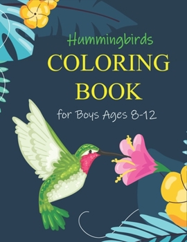 Paperback Hummingbirds COLORING BOOK for Boys Ages 8-12: A Fun Coloring Book Featuring Charming Hummingbirds, Beautiful Flowers and Nature Patterns for Stress R Book