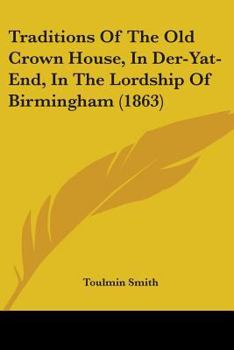 Paperback Traditions Of The Old Crown House, In Der-Yat-End, In The Lordship Of Birmingham (1863) Book