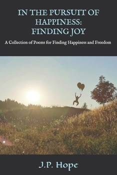 In the Pursuit of Happiness: Finding Joy: A Collection of Poems for Finding Happiness and Freedom