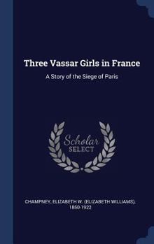 Three Vassar Girls In France: A Story of the Siege of Paris - Book #7 of the Three Vassar Girls