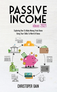 Hardcover Passive Income Ideas 2021: Exploring How To Make Money From Home Using Your Skills To Work At Home Book