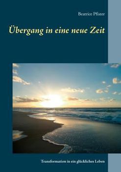 Paperback Übergang in eine neue Zeit: Transformation in ein glückliches Leben [German] Book