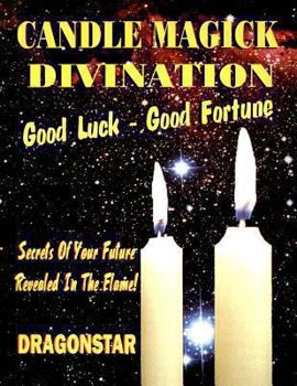 Paperback Candle Magick Divination: Good Luck - Good Fortune: Secrets Of Your Future Revealed In The Flame! Book