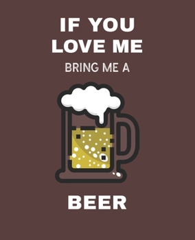 If You Love Me Bring Me A Beer: Ruled Composition Notebook