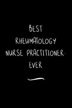 Paperback Best Rheumatology Nurse Practitioner. Ever: Funny Office Notebook/Journal For Women/Men/Coworkers/Boss/Business Woman/Funny office work desk humor/ St Book