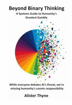 Paperback Beyond Binary Thinking: A Systems Guide to Humanity's Greatest Gamble Book