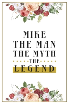 Mike The Man The Myth The Legend: Lined Notebook / Journal Gift, 120 Pages, 6x9, Matte Finish, Soft Cover