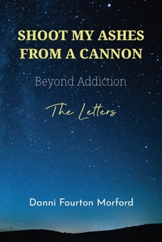 Paperback Shoot My Ashes From A Cannon: Beyond Addiction, The Letters Book